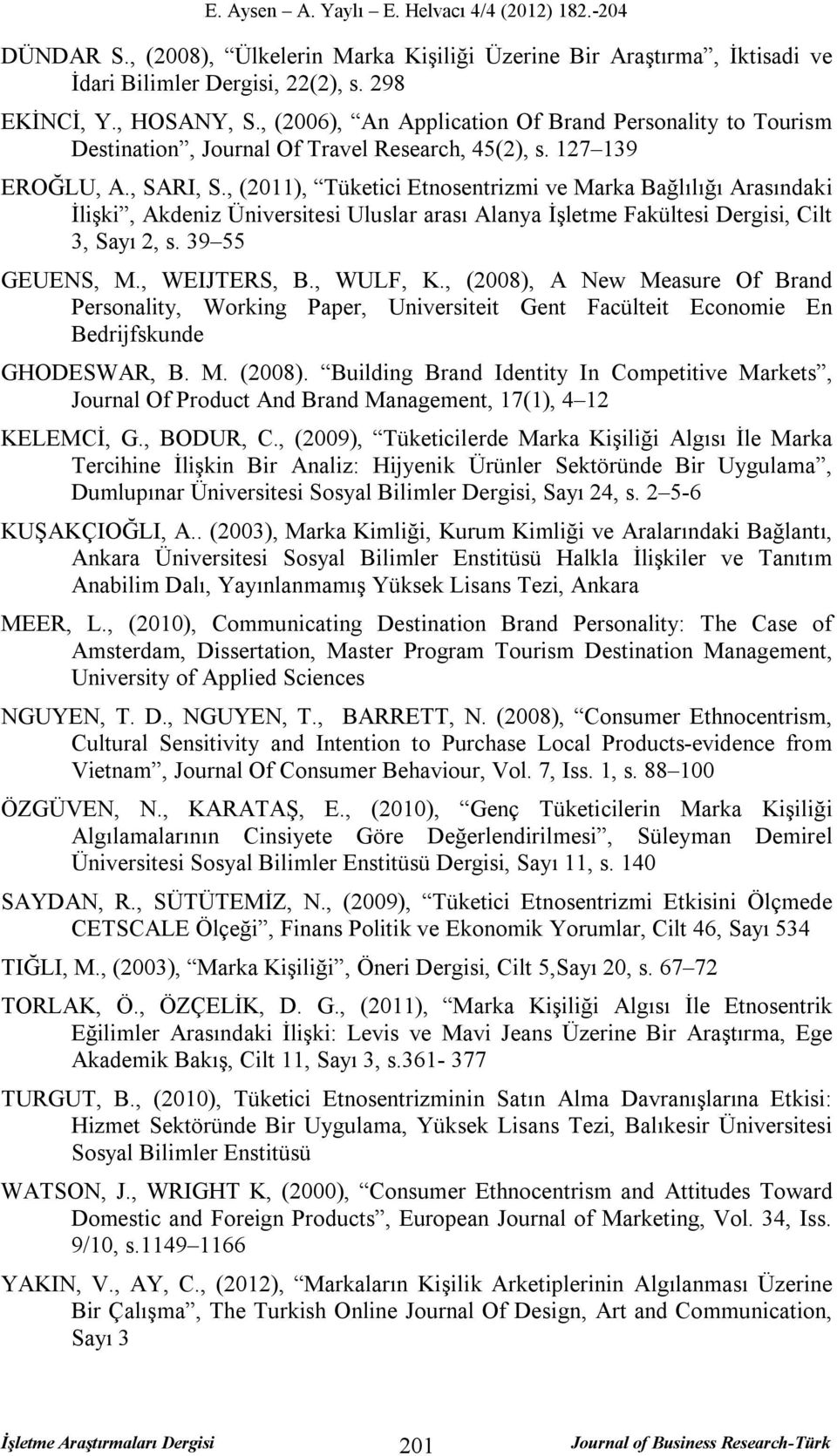 , (2011), Tüketici Etnosentrizmi ve Marka Bağlılığı Arasındaki İlişki, Akdeniz Üniversitesi Uluslar arası Alanya İşletme Fakültesi Dergisi, Cilt 3, Sayı 2, s. 39 55 GEUENS, M., WEIJTERS, B., WULF, K.