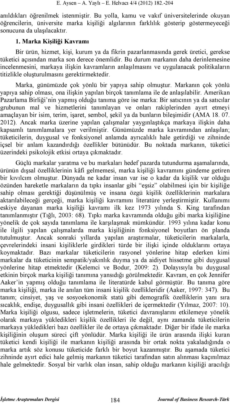 Bu durum markanın daha derinlemesine incelenmesini, markaya ilişkin kavramların anlaşılmasını ve uygulanacak politikaların titizlikle oluşturulmasını gerektirmektedir.