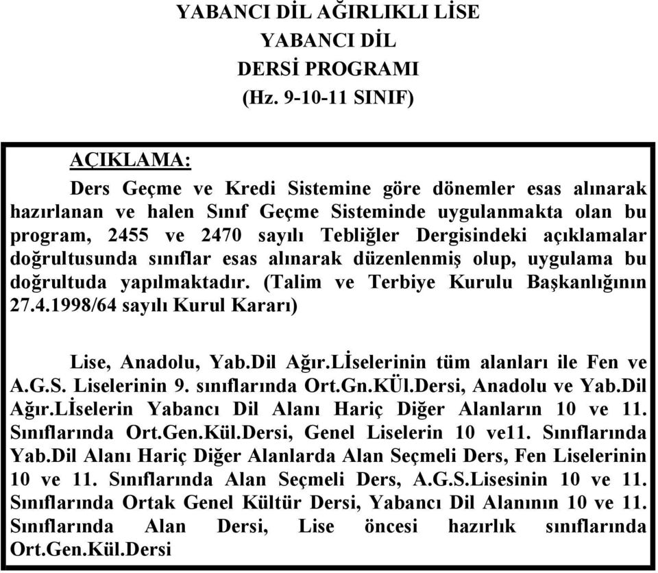 açõklamalar doğrultusunda sõnõflar esas alõnarak düzenlenmiş olup, uygulama bu doğrultuda yapõlmaktadõr. (Talim ve Terbiye Kurulu Başkanlõğõnõn 27.4.1998/64 sayõlõ Kurul Kararõ) Lise, Anadolu, Yab.