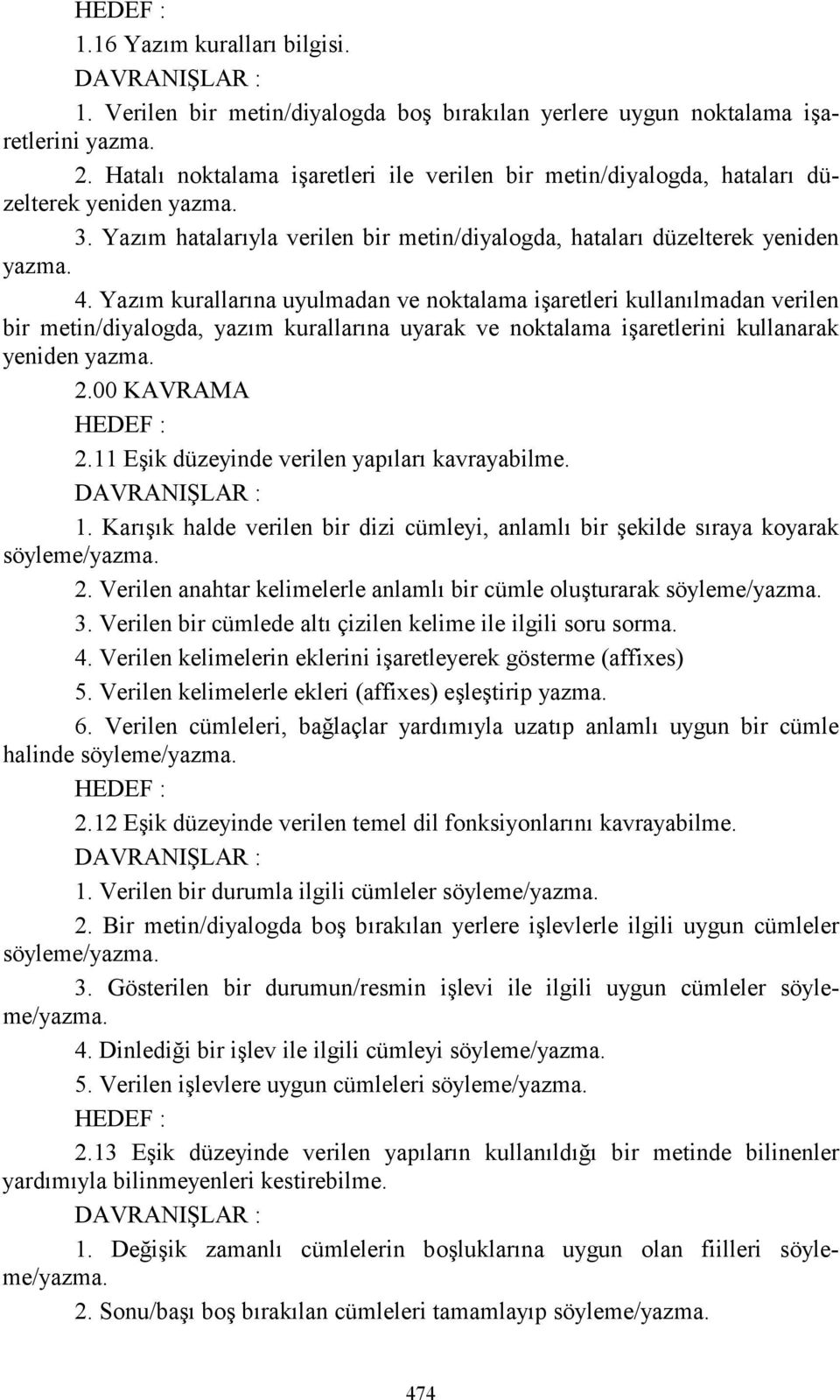 Yazõm kurallarõna uyulmadan ve noktalama işaretleri kullanõlmadan verilen bir metin/diyalogda, yazõm kurallarõna uyarak ve noktalama işaretlerini kullanarak yeniden yazma. 2.00 KAVRAMA HEDEF : 2.