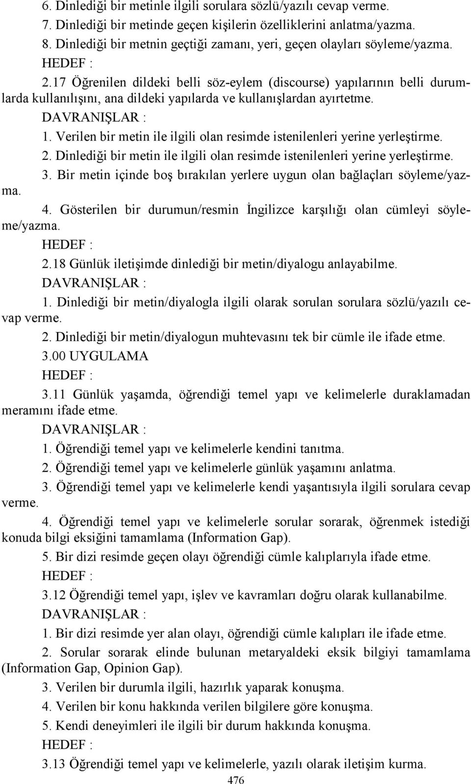 17 Öğrenilen dildeki belli söz-eylem (discourse) yapõlarõnõn belli durumlarda kullanõlõşõnõ, ana dildeki yapõlarda ve kullanõşlardan ayõrtetme. DAVRANIŞLAR : 1.