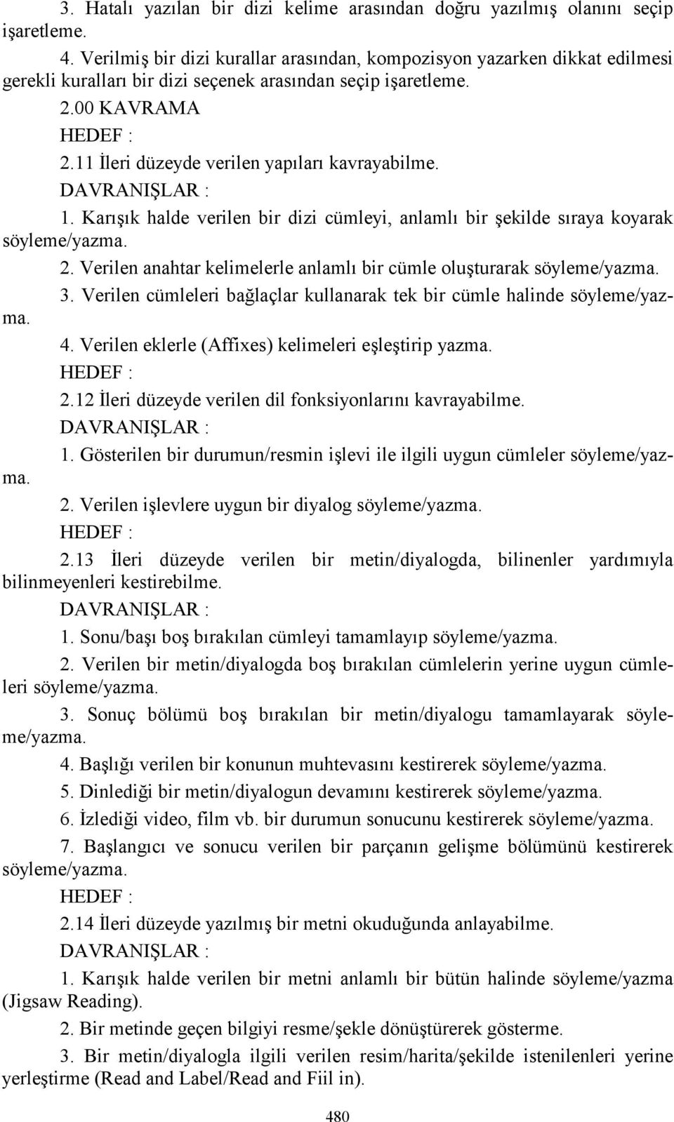 11 İleri düzeyde verilen yapõlarõ kavrayabilme. DAVRANIŞLAR : 1. Karõşõk halde verilen bir dizi cümleyi, anlamlõ bir şekilde sõraya koyarak söyleme/yazma. 2.