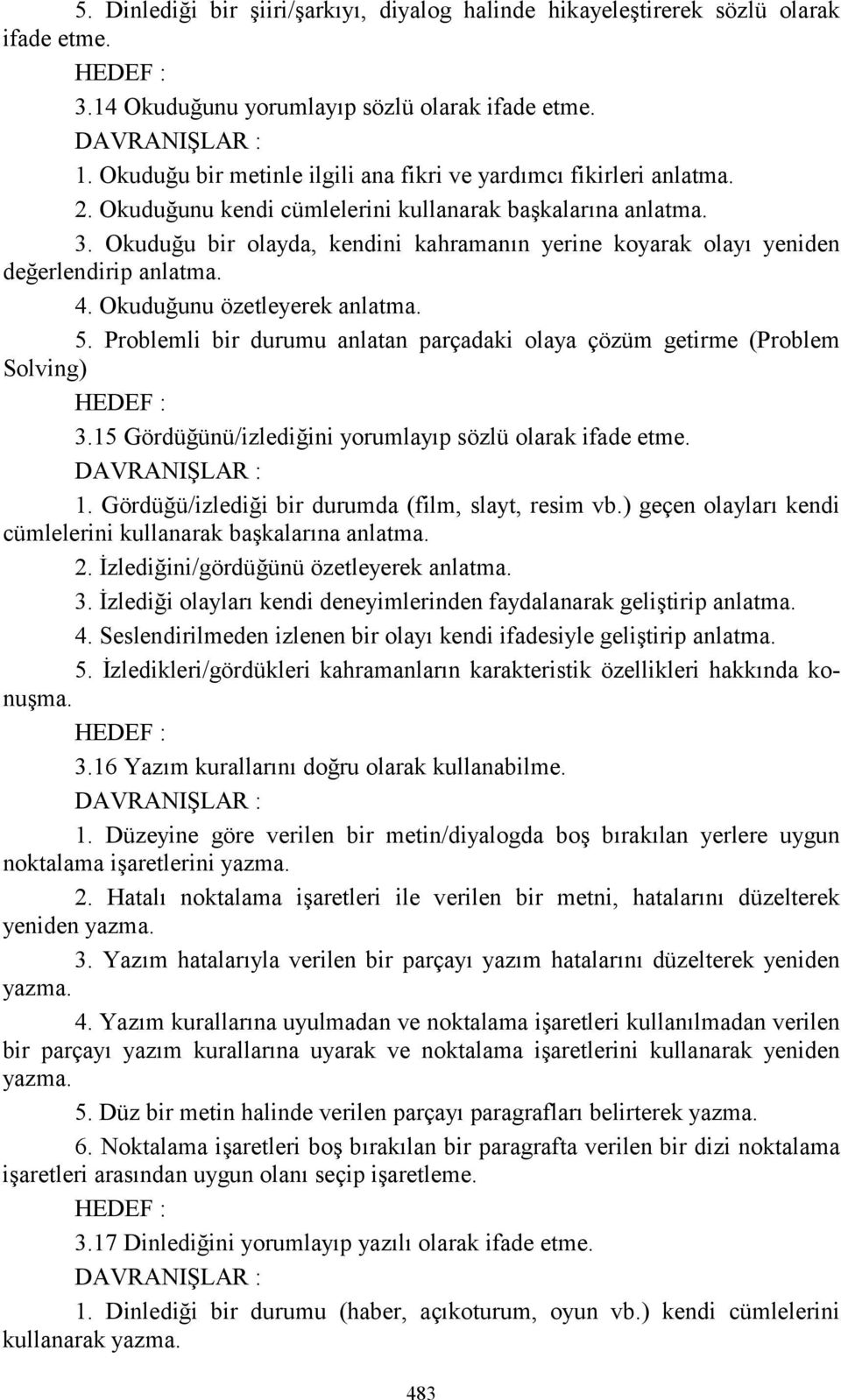 Okuduğu bir olayda, kendini kahramanõn yerine koyarak olayõ yeniden değerlendirip anlatma. 4. Okuduğunu özetleyerek anlatma. 5.