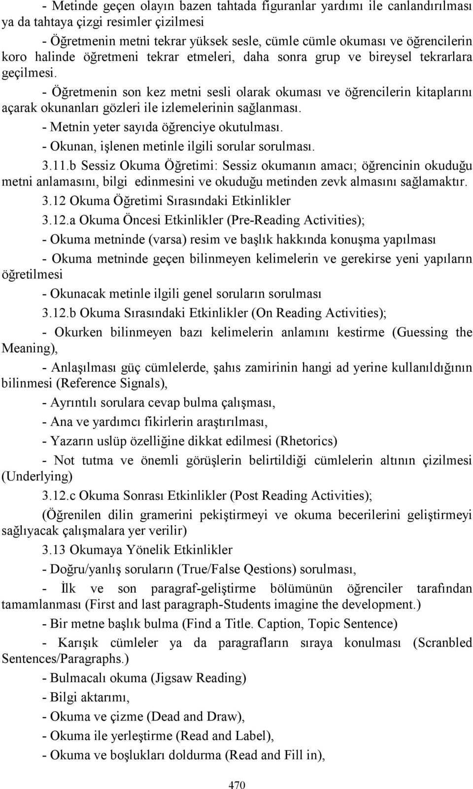 - Öğretmenin son kez metni sesli olarak okumasõ ve öğrencilerin kitaplarõnõ açarak okunanlarõ gözleri ile izlemelerinin sağlanmasõ. - Metnin yeter sayõda öğrenciye okutulmasõ.