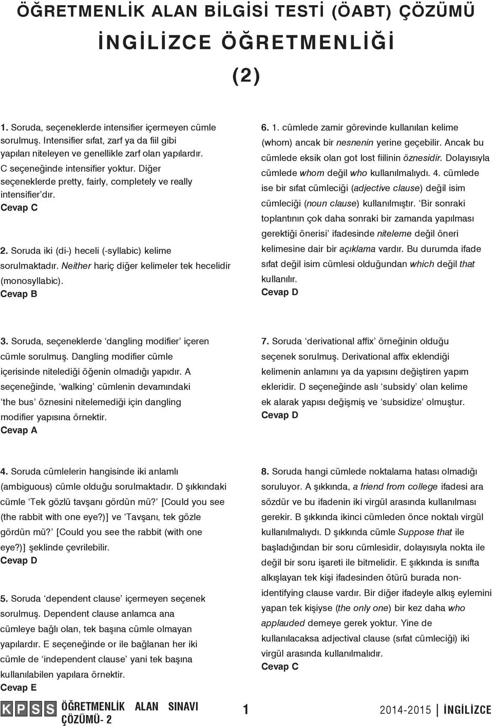 Diğer seçeneklerde pretty, fairly, completely ve really intensifier dır. 2. Soruda iki (di-) heceli (-syllabic) kelime sorulmaktadır. Neither hariç diğer kelimeler tek hecelidir (monosyllabic). 6. 1.