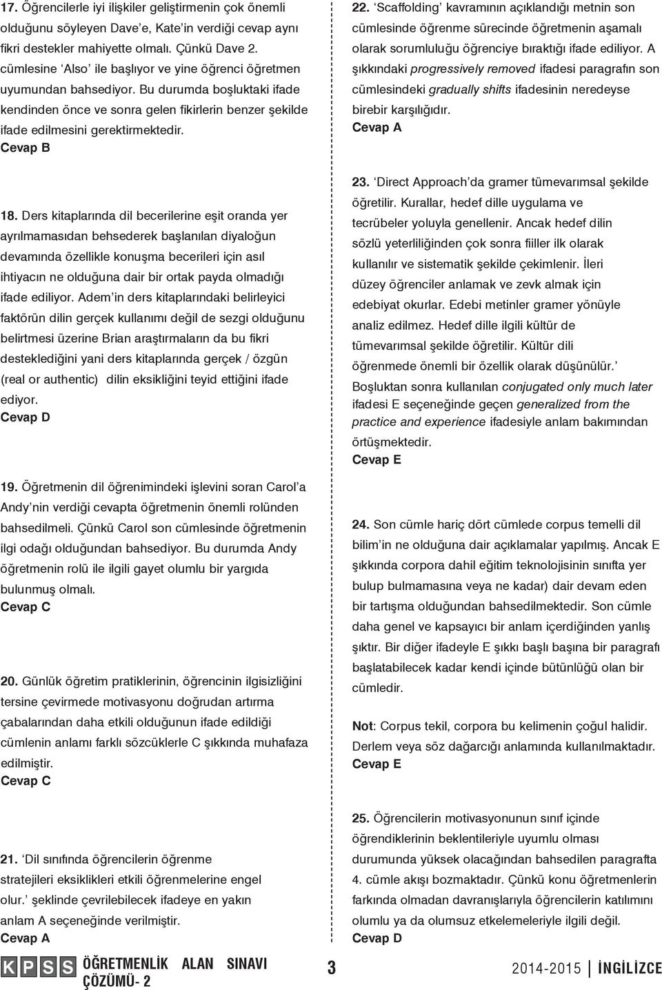 Scaffolding kavramının açıklandığı metnin son cümlesinde öğrenme sürecinde öğretmenin aşamalı olarak sorumluluğu öğrenciye bıraktığı ifade ediliyor.