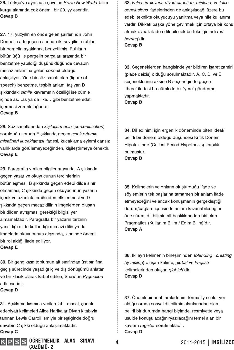 Ruhların bütünlüğü ile pergelin parçaları arasında bir benzetme yapıldığı düşünüldüğünde cevabın mecaz anlamına gelen conceit olduğu anlaşılıyor.