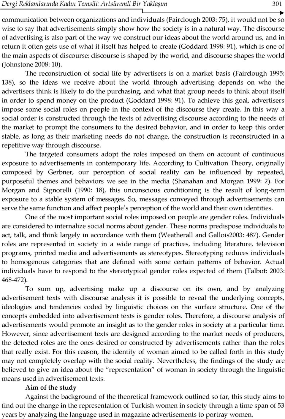 The discourse of advertising is also part of the way we construct our ideas about the world around us, and in return it often gets use of what it itself has helped to create (Goddard 1998: 91), which