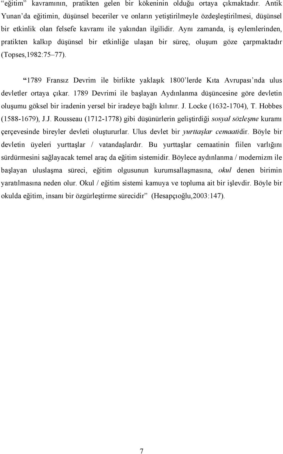 Aynı zamanda, iş eylemlerinden, pratikten kalkıp düşünsel bir etkinliğe ulaşan bir süreç, oluşum göze çarpmaktadır (Topses,1982:75 77).