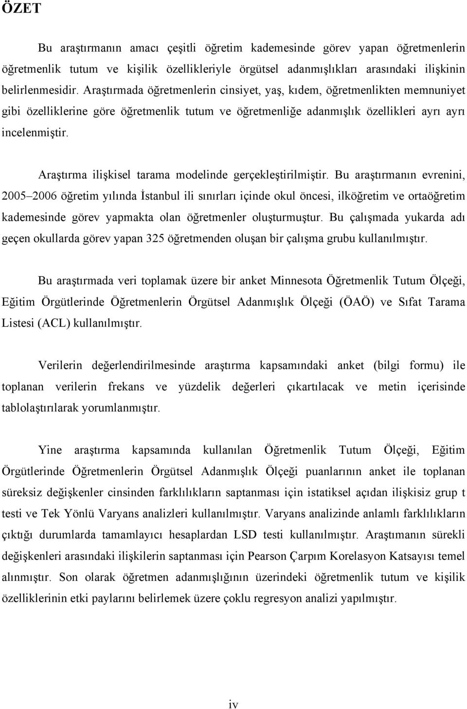 Araştırma ilişkisel tarama modelinde gerçekleştirilmiştir.