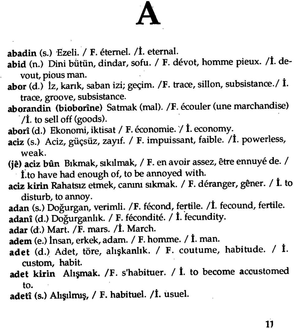 economy. aciz (s.) Aciz, güçsüz, zayıf. / F. impuissant, faible. /î. poweriess, weak. (je) aciz bûn Bıkmak, sıkılmak, / F. en avoir assez, être ennuyé de. / t.