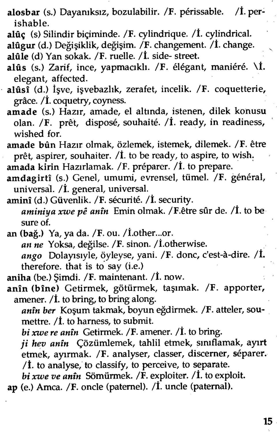 coquetry, coyness. amade (s.) Hazır, amade, el altında, istenen, dilek konusu olan. /F. prêt, disposé, souhaité. /İ. ready, in readiness, wished for. amade bûn Hazır olmak, özlemek, istemek, dilemek.