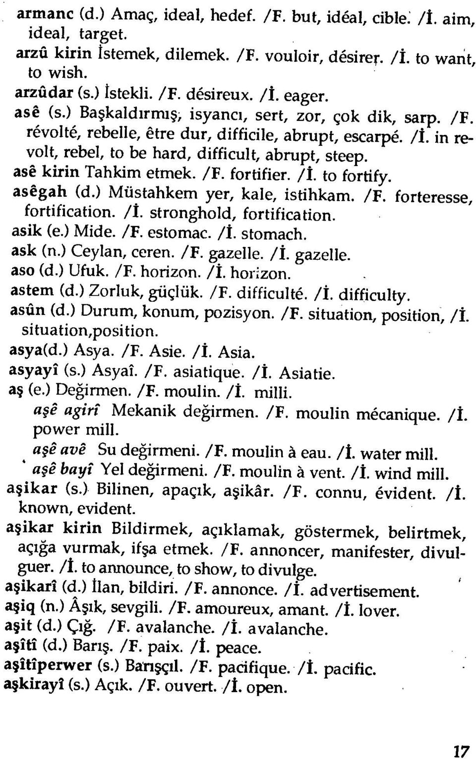 in re volt, rebel, to be hard, difficult, abrupt, steep, asê kirin Tahkim etmek. /F. fortifier. /İ. to fortify, asêgah (d.) Müstahkem yer, kale, istihkam. /F. forteresse, fortification. /İ. stronghold, fortification.