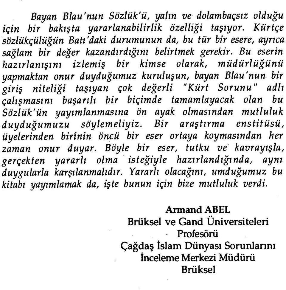 Bu eserin hazırlanışını izlemiş bir kimse olarak, müdürlüğünü yapmaktan onur duyduğumuz kuruluşun, bayan Blau'nun bir giriş niteliği taşıyan çok değerli "Kürt Sorunu" adlı çalışmasını başarılı bir