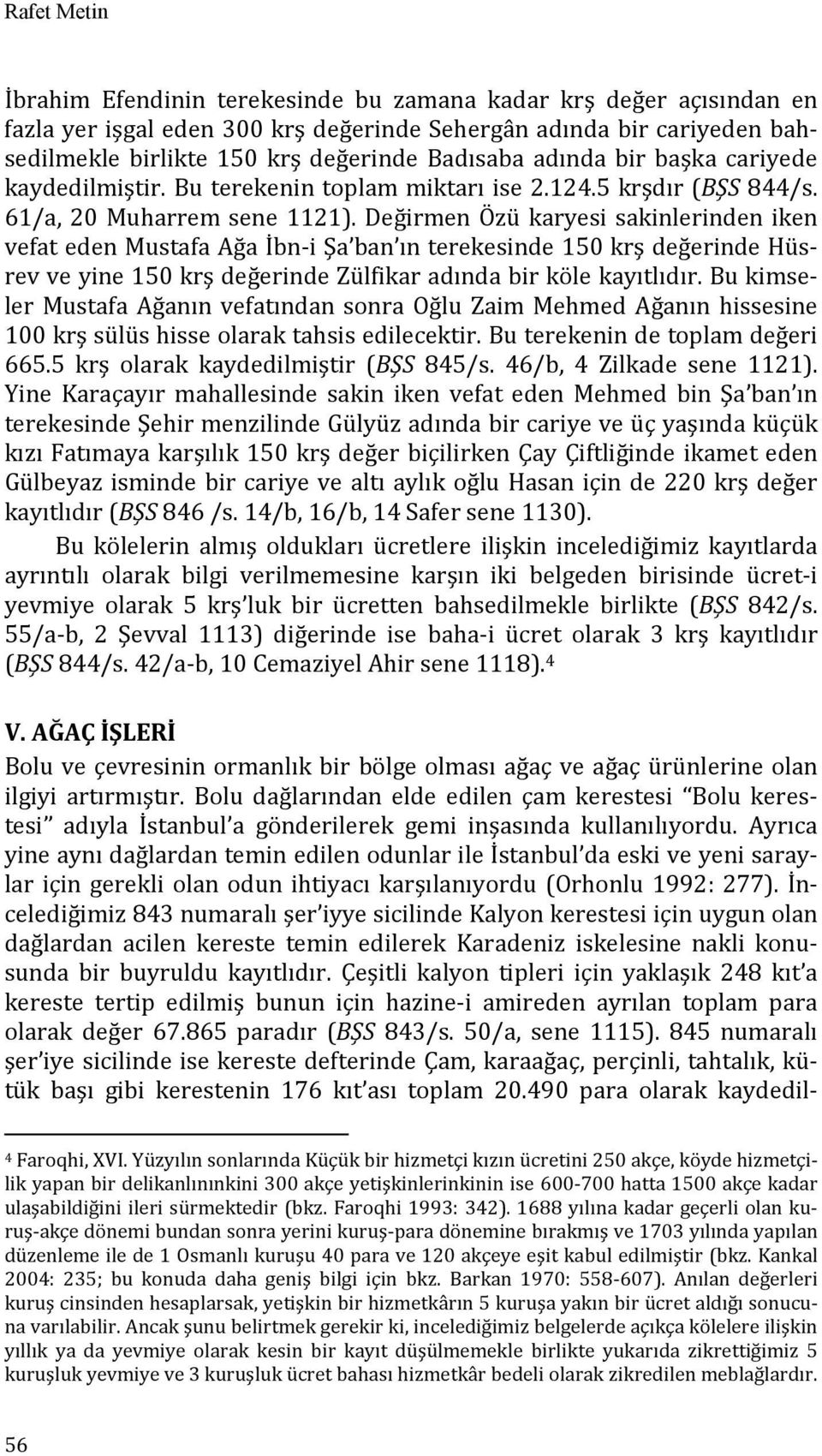 Değirmen Özü karyesi sakinlerinden iken vefat eden Mustafa Ağa İbn i Şa ban ın terekesinde 150 krş değerinde Hüsrev ve yine 150 krş değerinde Zülfikar adında bir köle kayıtlıdır.