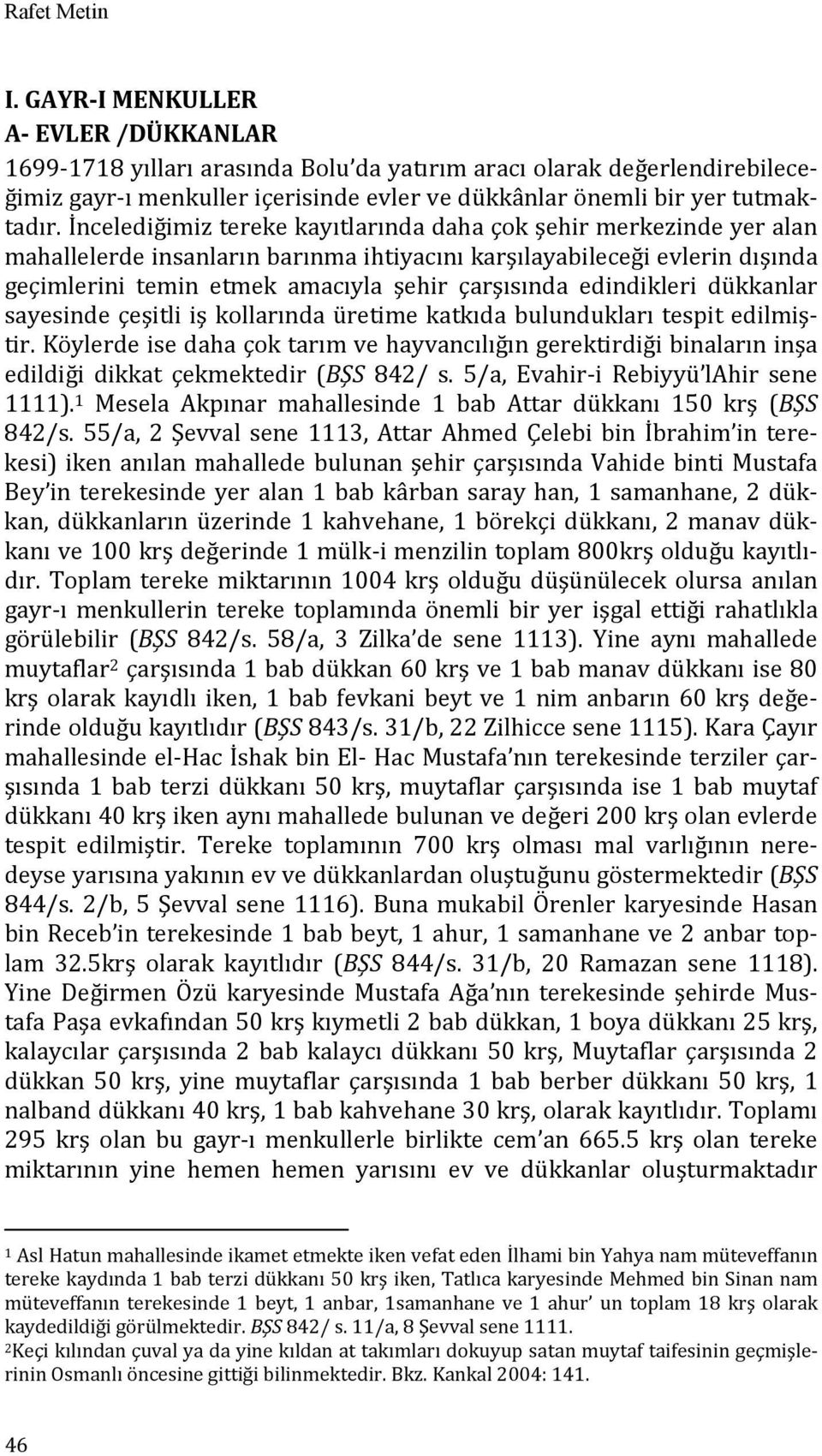 İncelediğimiz tereke kayıtlarında daha çok şehir merkezinde yer alan mahallelerde insanların barınma ihtiyacını karşılayabileceği evlerin dışında geçimlerini temin etmek amacıyla şehir çarşısında