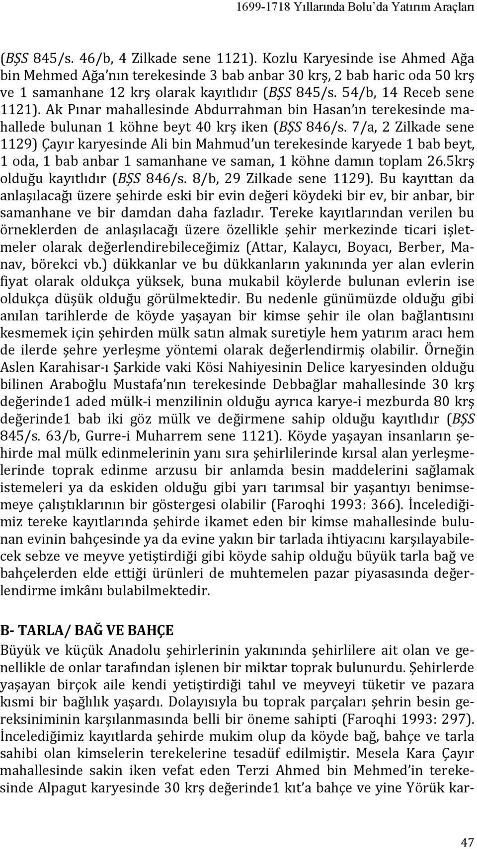 Ak Pınar mahallesinde Abdurrahman bin Hasan ın terekesinde mahallede bulunan 1 köhne beyt 40 krş iken (BŞS 846/s.