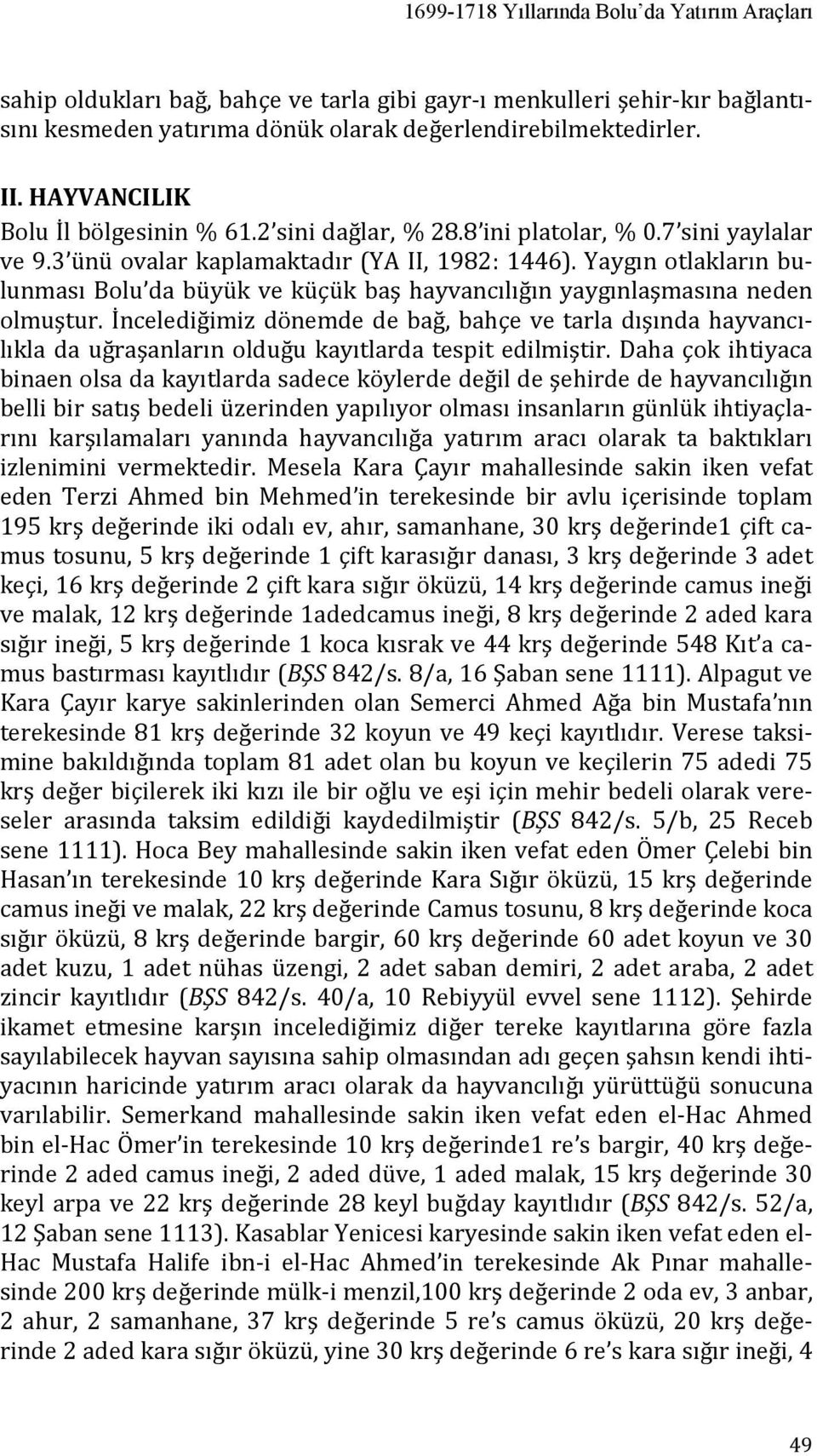 Yaygın otlakların bulunması Bolu da büyük ve küçük baş hayvancılığın yaygınlaşmasına neden olmuştur.