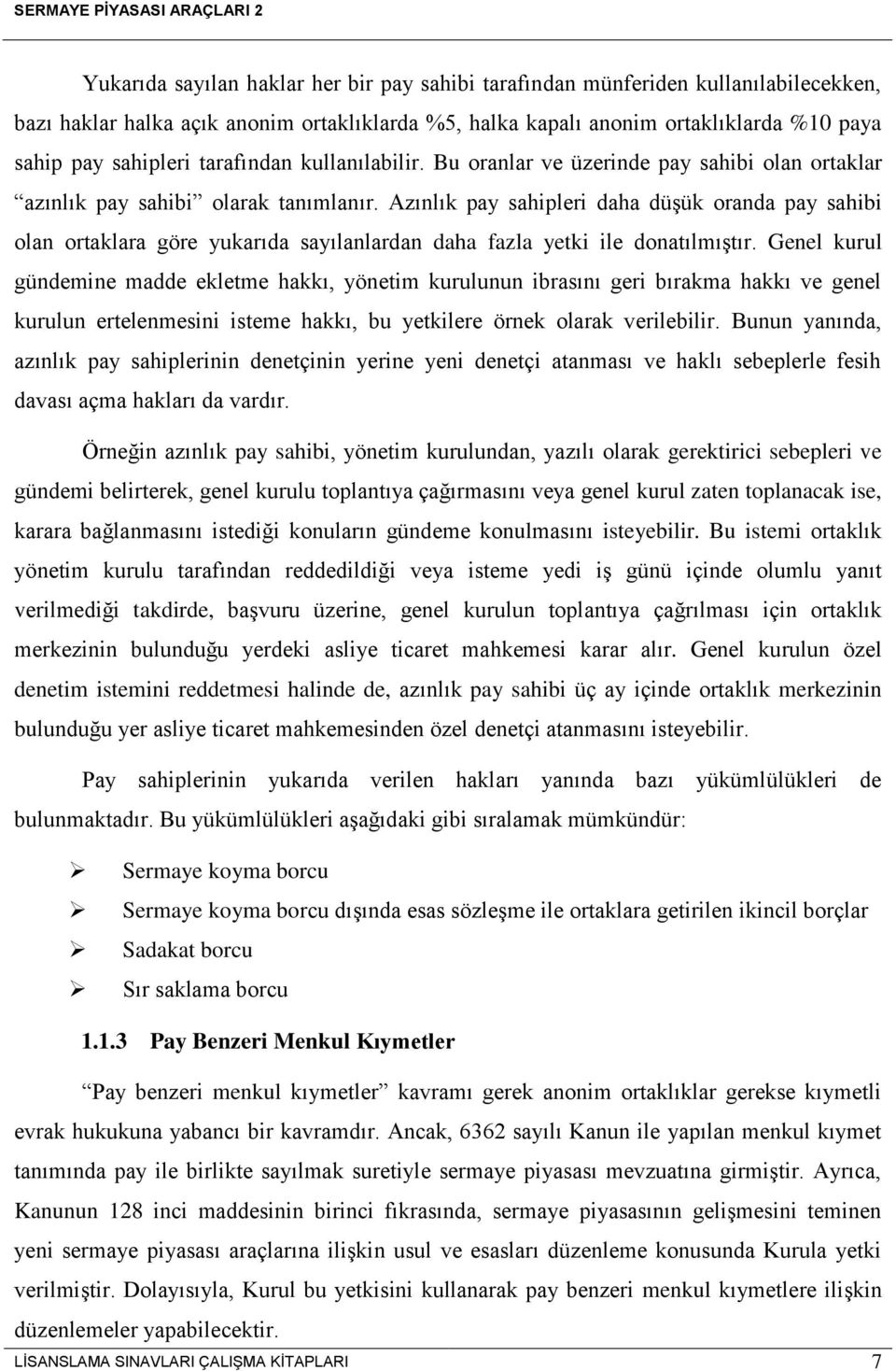 Azınlık pay sahipleri daha düşük oranda pay sahibi olan ortaklara göre yukarıda sayılanlardan daha fazla yetki ile donatılmıştır.