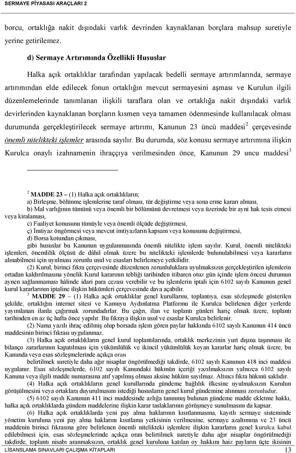 Kurulun ilgili düzenlemelerinde tanımlanan ilişkili taraflara olan ve ortaklığa nakit dışındaki varlık devirlerinden kaynaklanan borçların kısmen veya tamamen ödenmesinde kullanılacak olması