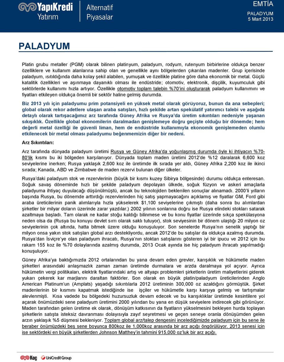 Güçlü katalitik özellikleri ve aşınmaya dayanıklı olması ile endüstride; otomotiv, elektronik, dişçilik, kuyumculuk gibi sektörlerde kullanımı hızla artıyor.