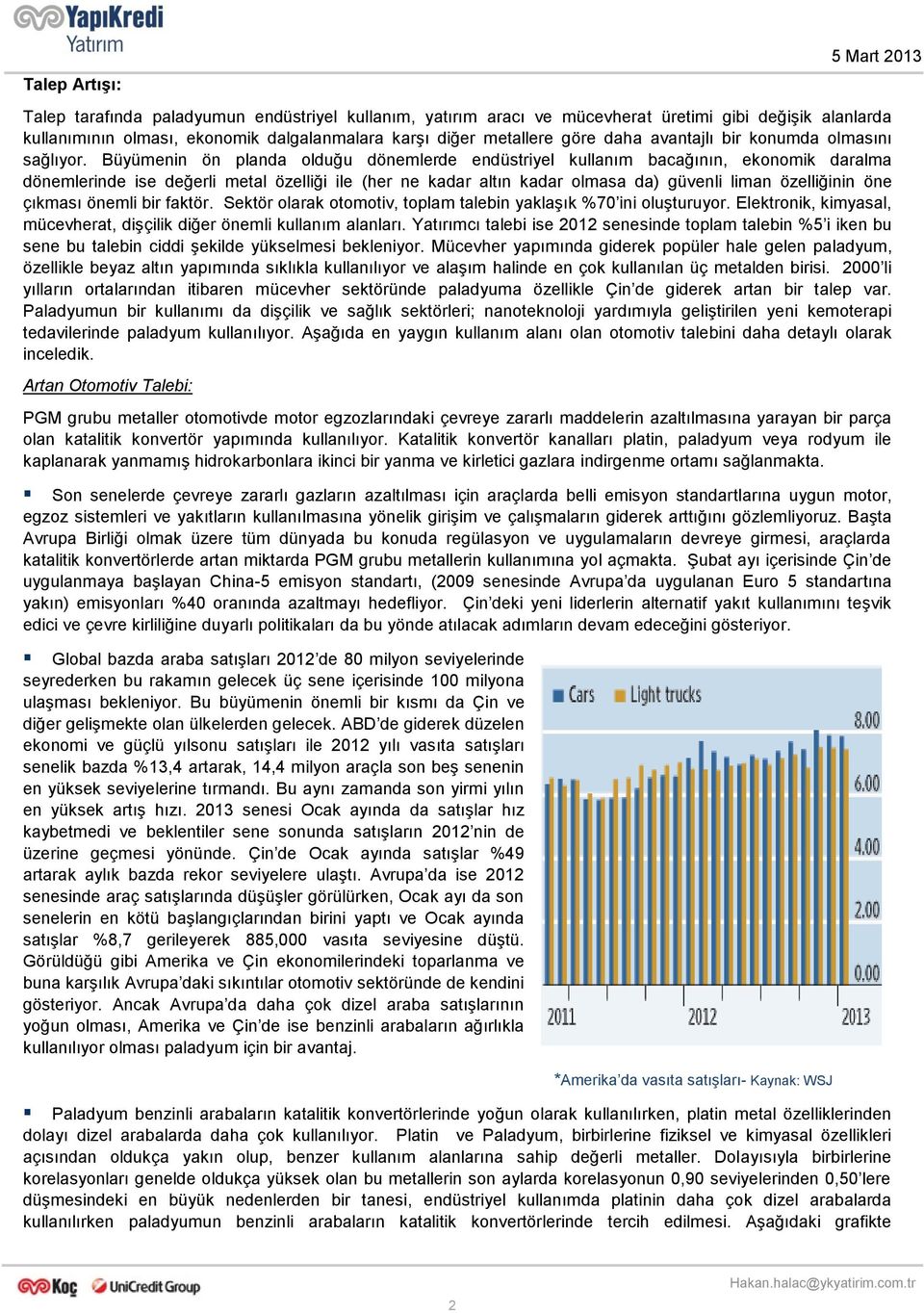 Büyümenin ön planda olduğu dönemlerde endüstriyel kullanım bacağının, ekonomik daralma dönemlerinde ise değerli metal özelliği ile (her ne kadar altın kadar olmasa da) güvenli liman özelliğinin öne