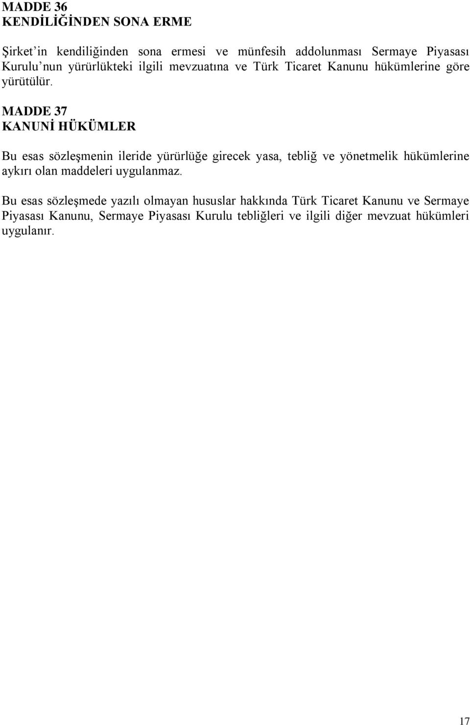 MADDE 37 KANUNİ HÜKÜMLER Bu esas sözleşmenin ileride yürürlüğe girecek yasa, tebliğ ve yönetmelik hükümlerine aykırı olan maddeleri