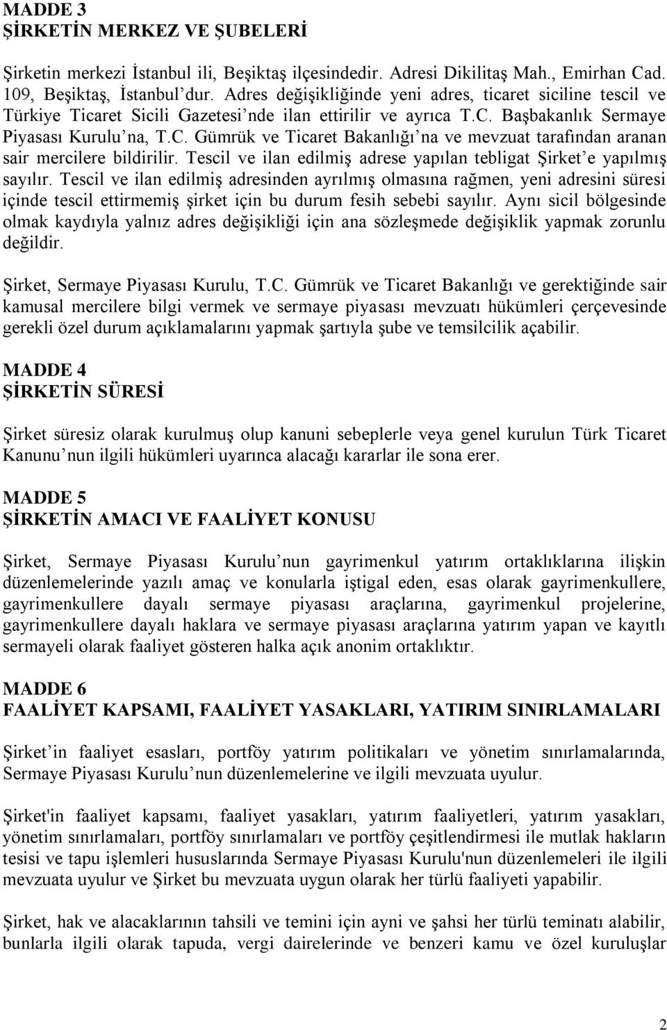 Başbakanlık Sermaye Piyasası Kurulu na, T.C. Gümrük ve Ticaret Bakanlığı na ve mevzuat tarafından aranan sair mercilere bildirilir.