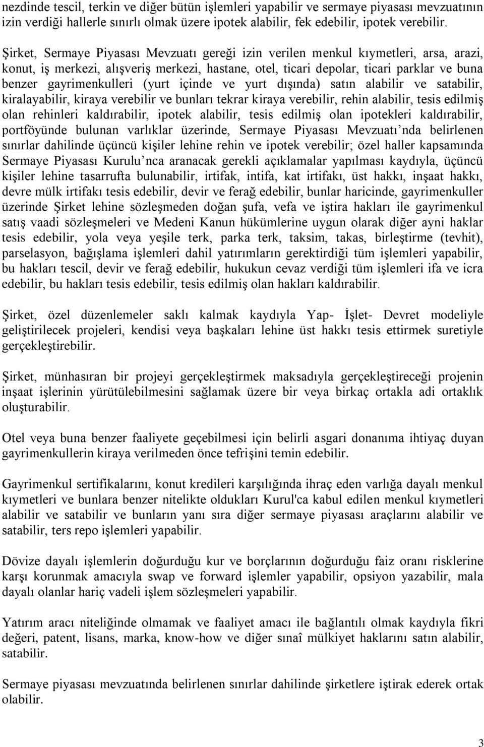 gayrimenkulleri (yurt içinde ve yurt dışında) satın alabilir ve satabilir, kiralayabilir, kiraya verebilir ve bunları tekrar kiraya verebilir, rehin alabilir, tesis edilmiş olan rehinleri