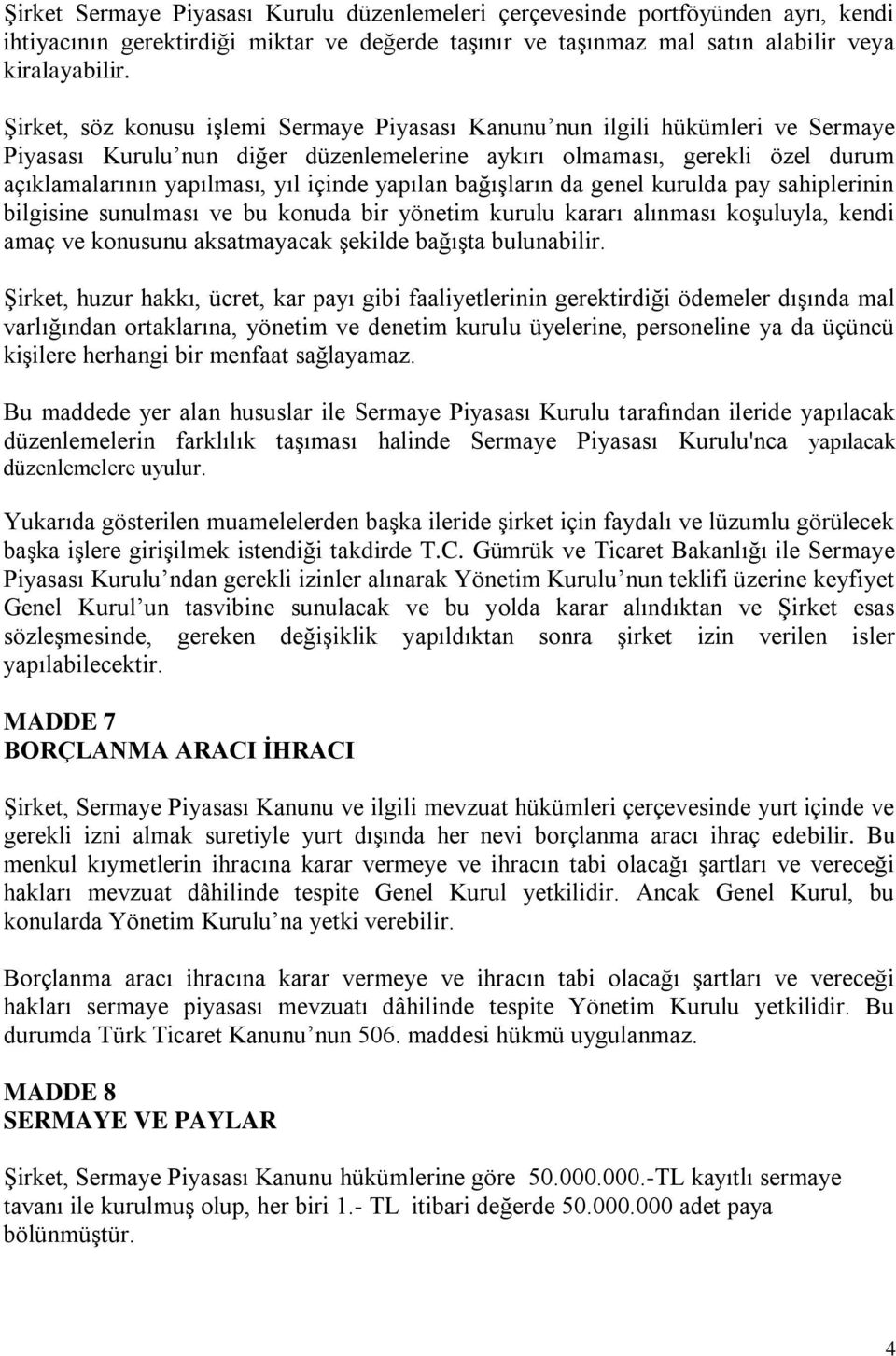 yapılan bağışların da genel kurulda pay sahiplerinin bilgisine sunulması ve bu konuda bir yönetim kurulu kararı alınması koşuluyla, kendi amaç ve konusunu aksatmayacak şekilde bağışta bulunabilir.