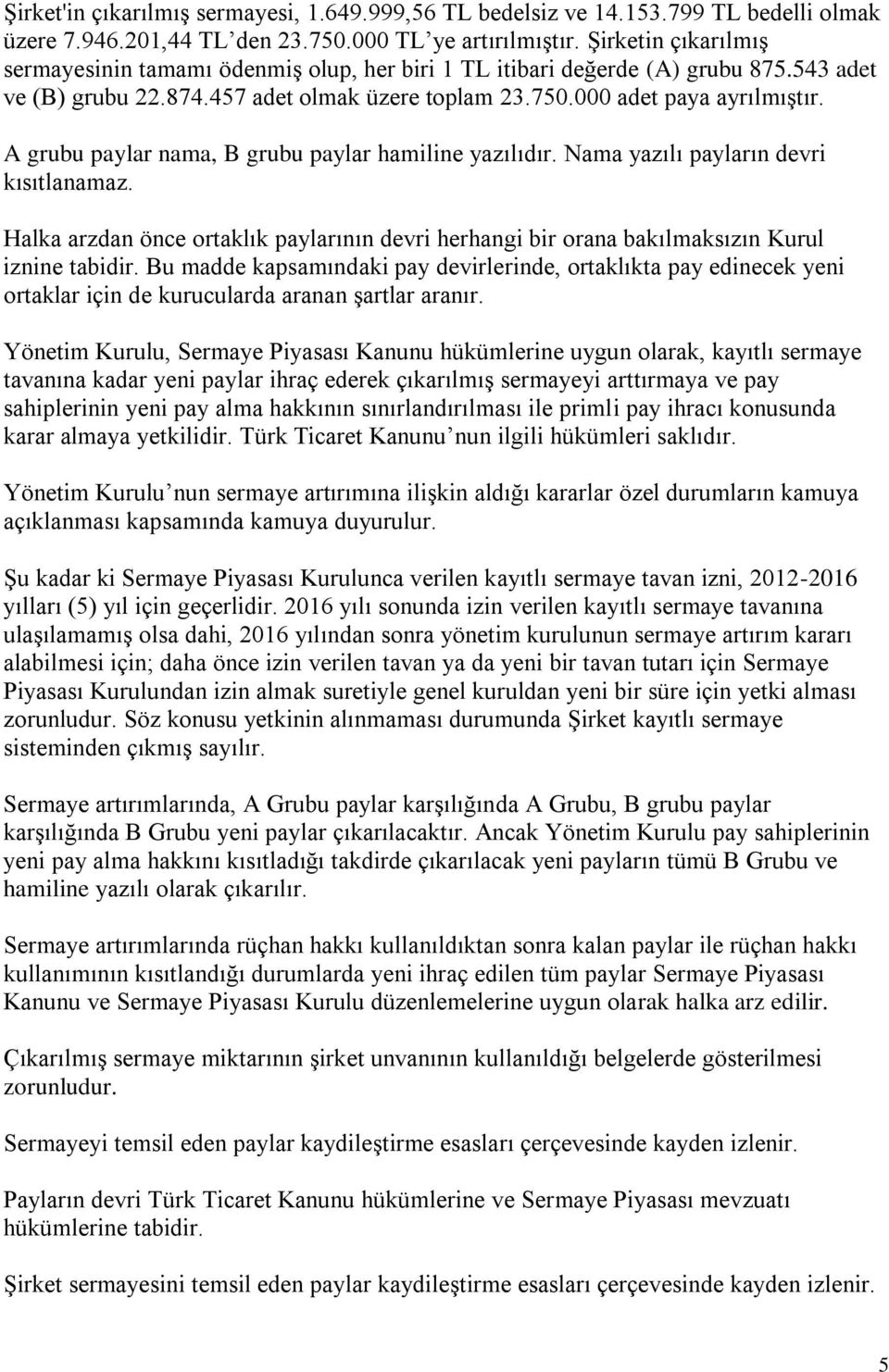 A grubu paylar nama, B grubu paylar hamiline yazılıdır. Nama yazılı payların devri kısıtlanamaz. Halka arzdan önce ortaklık paylarının devri herhangi bir orana bakılmaksızın Kurul iznine tabidir.