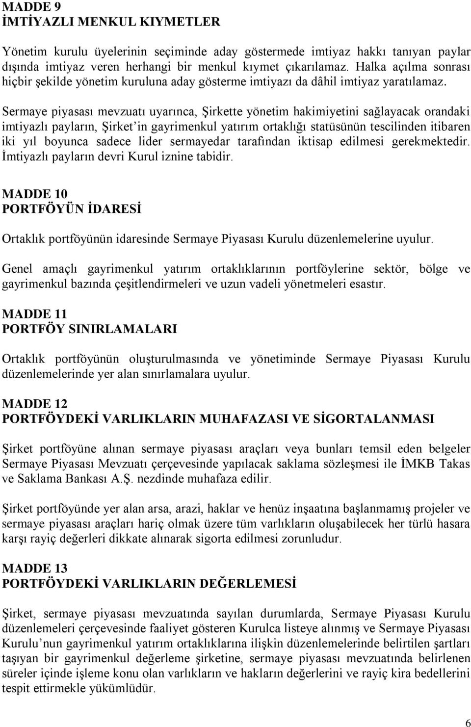 Sermaye piyasası mevzuatı uyarınca, Şirkette yönetim hakimiyetini sağlayacak orandaki imtiyazlı payların, Şirket in gayrimenkul yatırım ortaklığı statüsünün tescilinden itibaren iki yıl boyunca