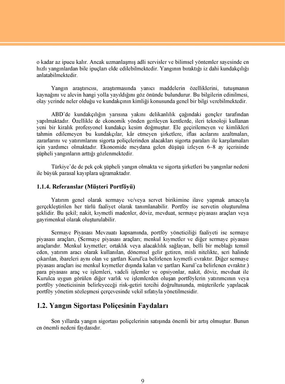 Yangın araştırıcısı, araştırmasında yanıcı maddelerin özelliklerini, tutuşmanın kaynağını ve alevin hangi yolla yayıldığını göz önünde bulundurur.