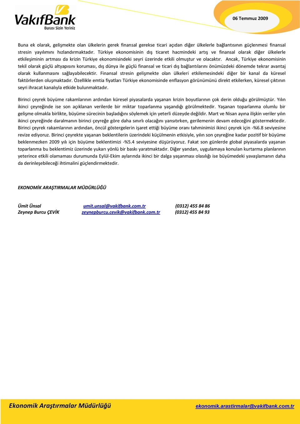 Ancak, Türkiye ekonomisinin tekil olarak güçlü altyapısını koruması, dış dünya ile güçlü finansal ve ticari dış bağlantılarını önümüzdeki dönemde tekrar avantaj olarak kullanmasını sağlayabilecektir.