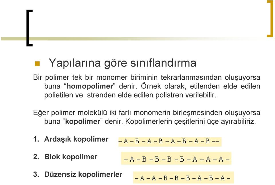 Örnek olarak, etilenden elde edilen polietilen ve strenden elde edilen polistren verilebilir.