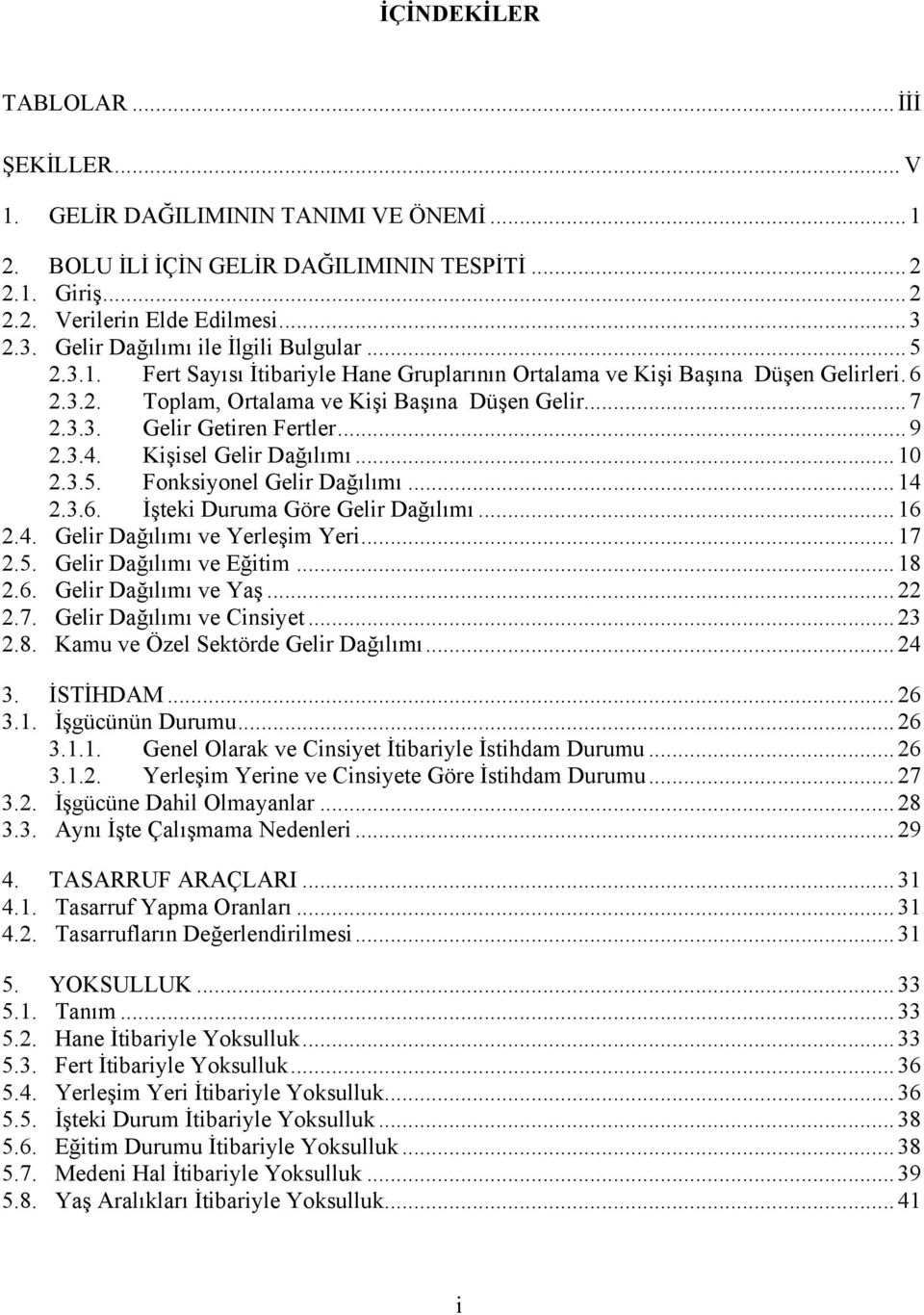 ..9 2.3.4. Kişisel Gelir Dağılımı...10 2.3.5. Fonksiyonel Gelir Dağılımı...14 2.3.6. İşteki Duruma Göre Gelir Dağılımı...16 2.4. Gelir Dağılımı ve Yerleşim Yeri...17 2.5. Gelir Dağılımı ve Eğitim.