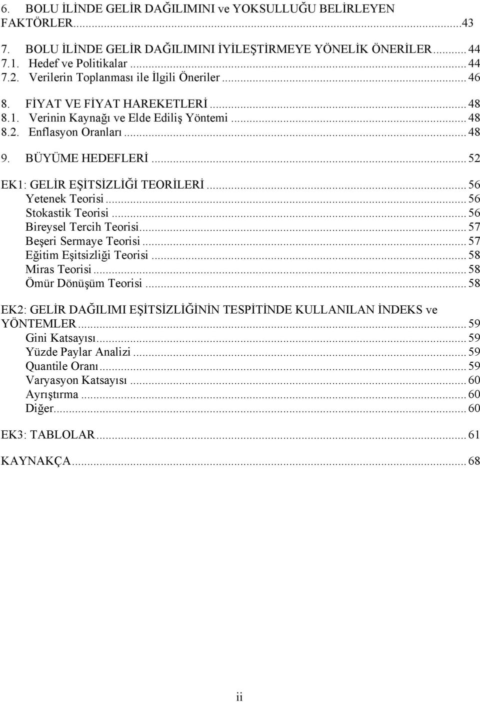 ..52 EK1: GELİR EŞİTSİZLİĞİ TEORİLERİ...56 Yetenek Teorisi...56 Stokastik Teorisi...56 Bireysel Tercih Teorisi...57 Beşeri Sermaye Teorisi...57 Eğitim Eşitsizliği Teorisi...58 Miras Teorisi.