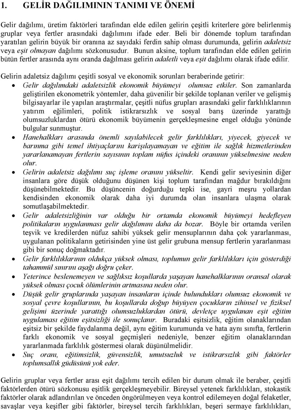 Bunun aksine, toplum tarafından elde edilen gelirin bütün fertler arasında aynı oranda dağılması gelirin adaletli veya eşit dağılımı olarak ifade edilir.