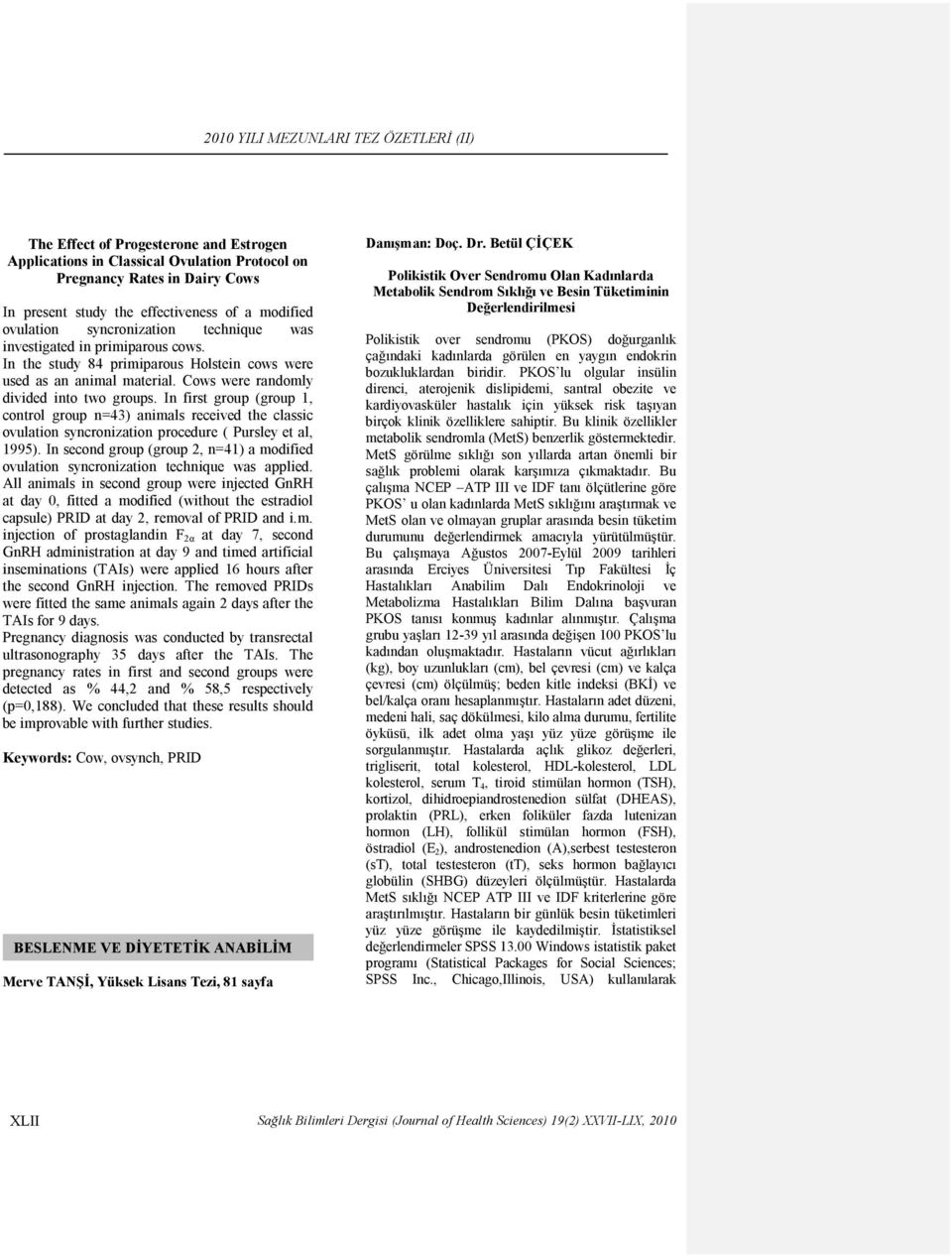 In first group (group 1, control group n=43) animals received the classic ovulation syncronization procedure ( Pursley et al, 1995).