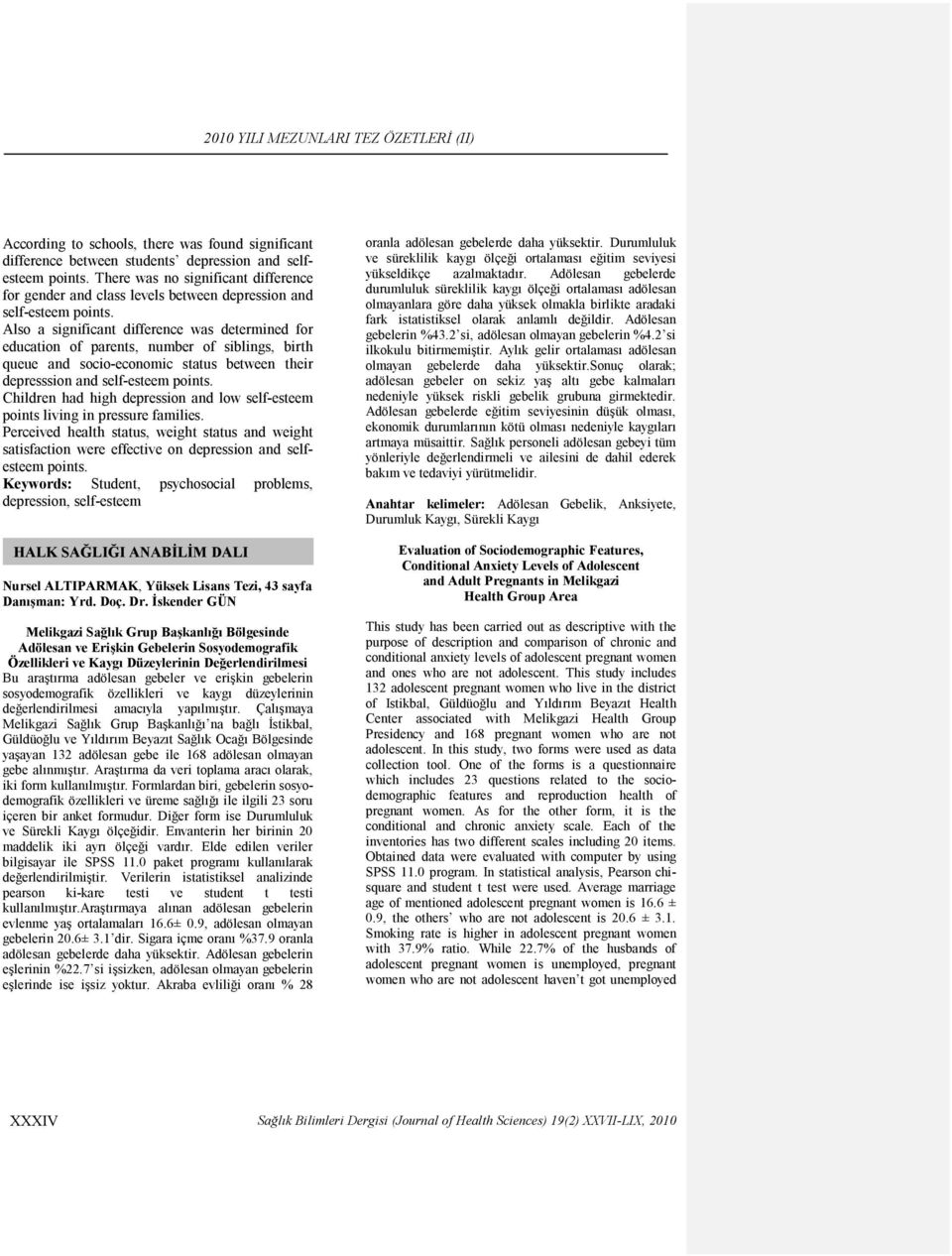 Also a significant difference was determined for education of parents, number of siblings, birth queue and socio-economic status between their depresssion and self-esteem points.