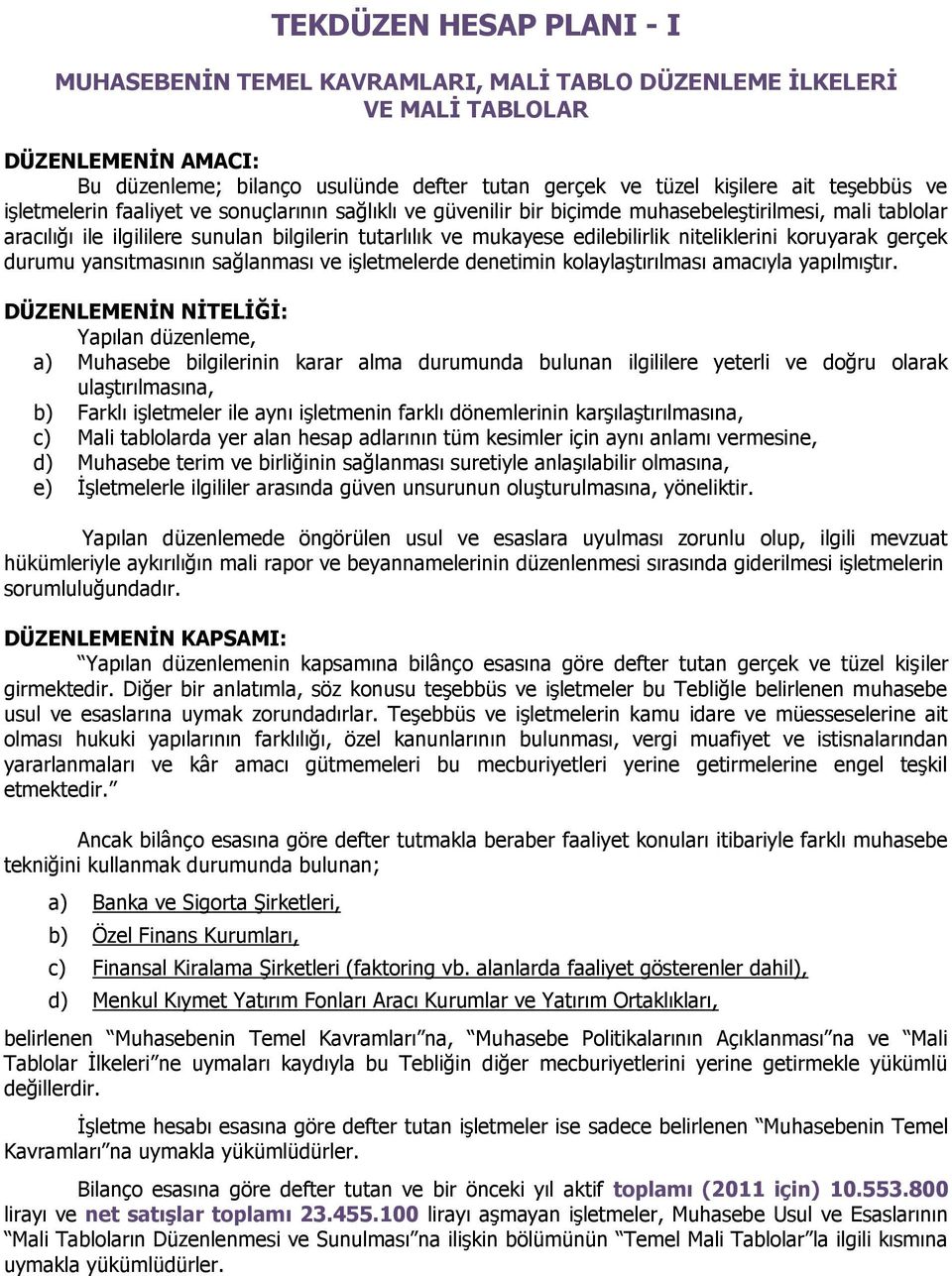 edilebilirlik niteliklerini koruyarak gerçek durumu yansıtmasının sağlanması ve işletmelerde denetimin kolaylaştırılması amacıyla yapılmıştır.