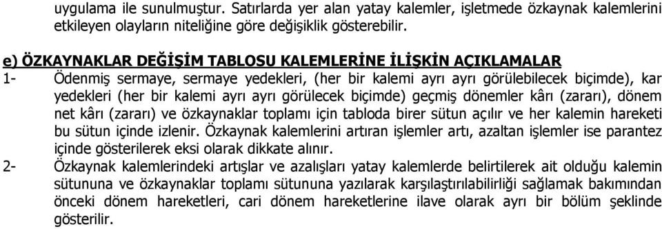 görülecek biçimde) geçmiş dönemler kârı (zararı), dönem net kârı (zararı) ve özkaynaklar toplamı için tabloda birer sütun açılır ve her kalemin hareketi bu sütun içinde izlenir.