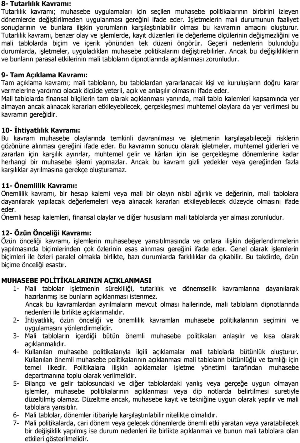 Tutarlılık kavramı, benzer olay ve işlemlerde, kayıt düzenleri ile değerleme ölçülerinin değişmezliğini ve mali tablolarda biçim ve içerik yönünden tek düzeni öngörür.