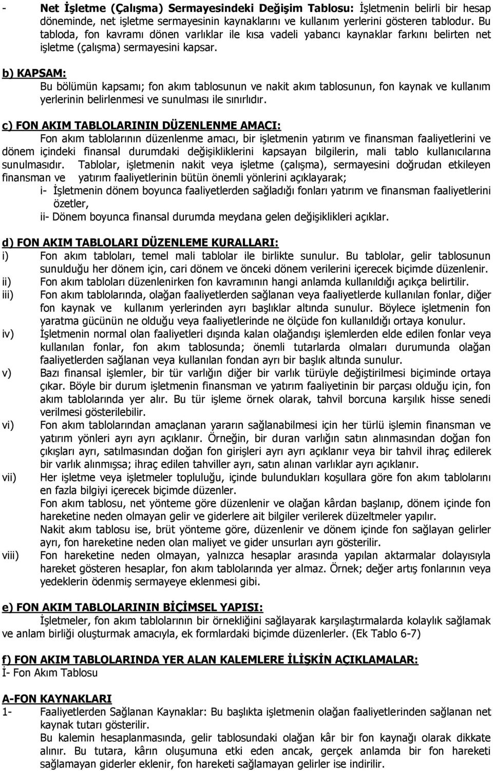 b) KAPSAM: Bu bölümün kapsamı; fon akım tablosunun ve nakit akım tablosunun, fon kaynak ve kullanım yerlerinin belirlenmesi ve sunulması ile sınırlıdır.