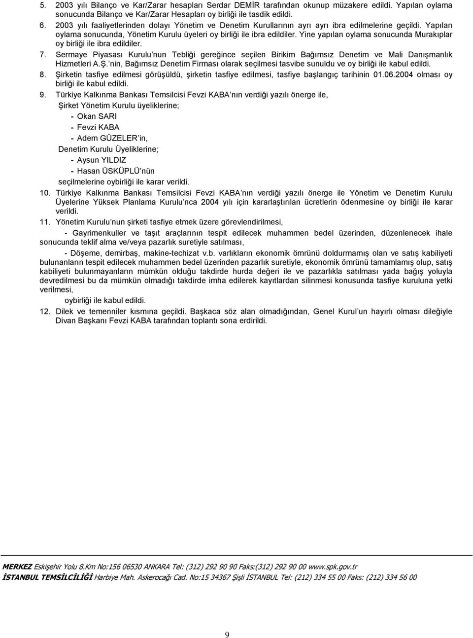 Yine yapılan oylama sonucunda Murakıplar oy birliği ile ibra edildiler. 7. Sermaye Piyasası Kurulu nun Tebliği gereğince seçilen Birikim Bağımsız Denetim ve Mali Danışmanlık Hizmetleri A.Ş.