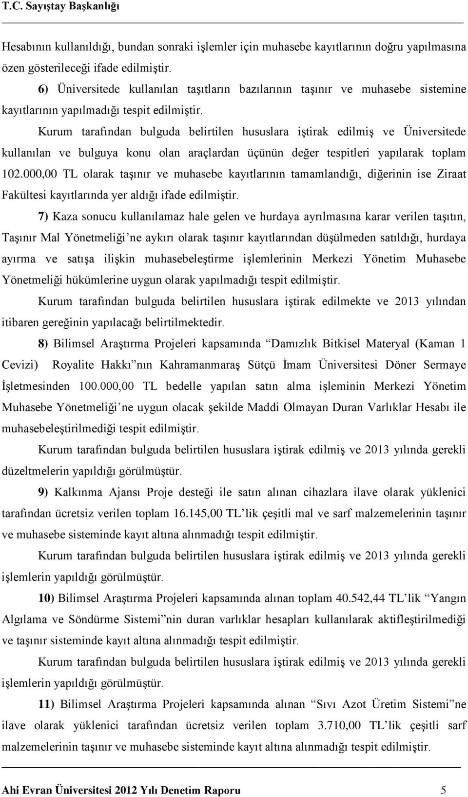 Kurum tarafından bulguda belirtilen hususlara iştirak edilmiş ve Üniversitede kullanılan ve bulguya konu olan araçlardan üçünün değer tespitleri yapılarak toplam 102.