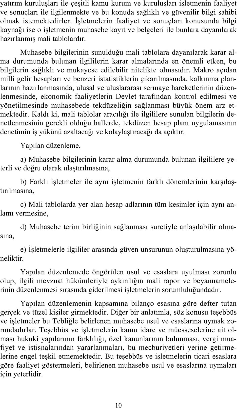 Muhasebe bilgilerinin sunuldu u mali tablolara dayanılarak karar alma durumunda bulunan ilgililerin karar almalarında en önemli etken, bu bilgilerin sa lıklı ve mukayese edilebilir nitelikte