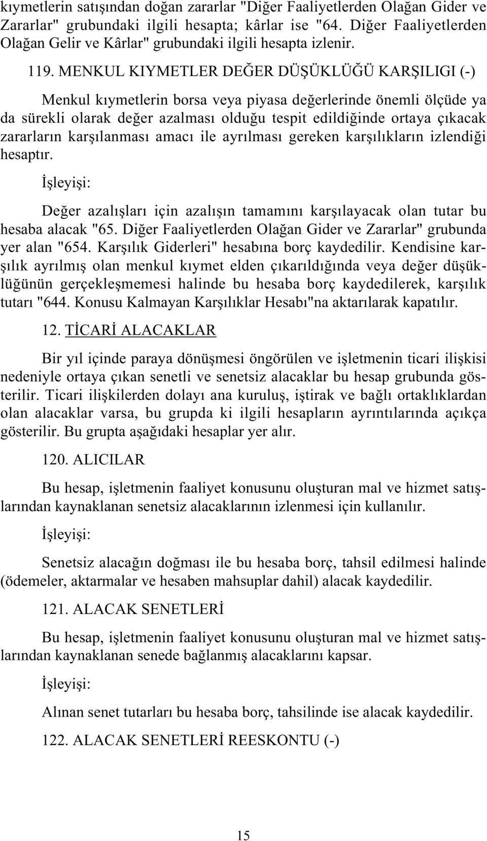 MENKUL KIYMETLER DE ER DÜ ÜKLÜ Ü KAR ILIGI (-) Menkul kıymetlerin borsa veya piyasa de erlerinde önemli ölçüde ya da sürekli olarak de er azalması oldu u tespit edildi inde ortaya çıkacak zararların