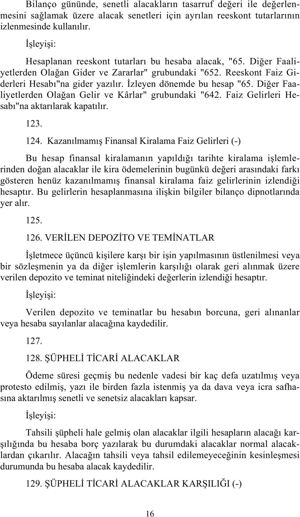 Di er Faaliyetlerden Ola an Gelir ve Kârlar" grubundaki "642. Faiz Gelirleri Hesabı"na aktarılarak kapatılır. 123. 124.