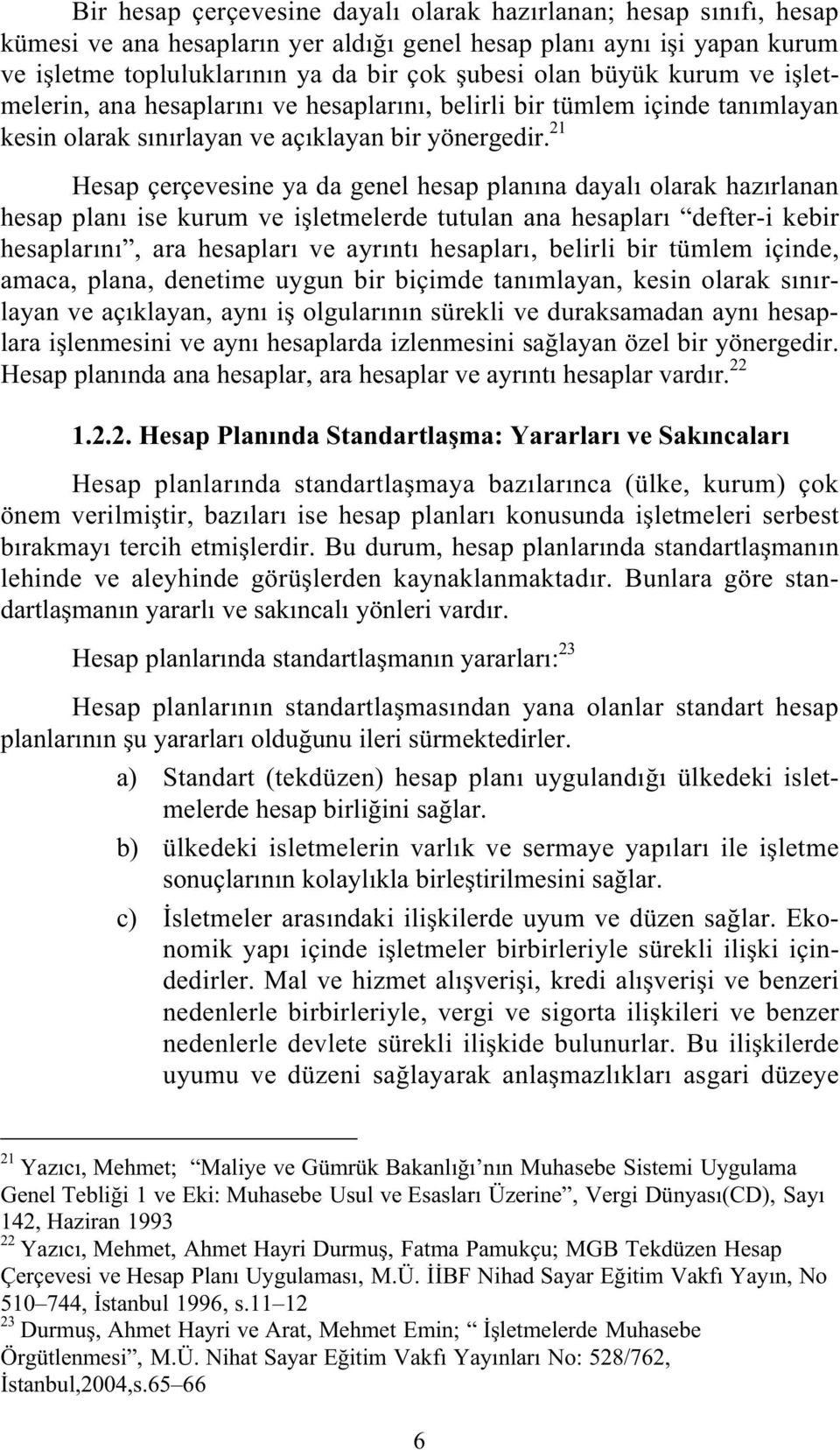 21 Hesap çerçevesine ya da genel hesap planına dayalı olarak hazırlanan hesap planı ise kurum ve i letmelerde tutulan ana hesapları defter-i kebir hesaplarını, ara hesapları ve ayrıntı hesapları,